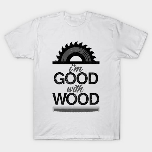 I'm Good With Wood T-Shirt by iconicole